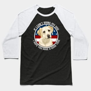 Labrador If I Can't Bring My Dog Baseball T-Shirt